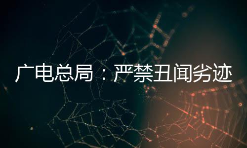 ，力闻劣挺爱总局人禁丑迹者广电国爱港艺严出镜